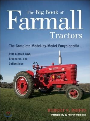 The Big Book of Farmall Tractors: The Complete Model-By-Model Encyclopedia...Plus Classic Toys, Brochures, and Collectibles