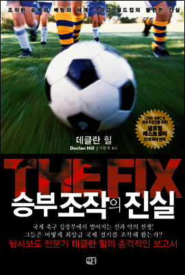 THE FIX 승부조작의 진실 : 조작된 승부와 베팅의 세계, 그리고 월드컵의 불편한 진실