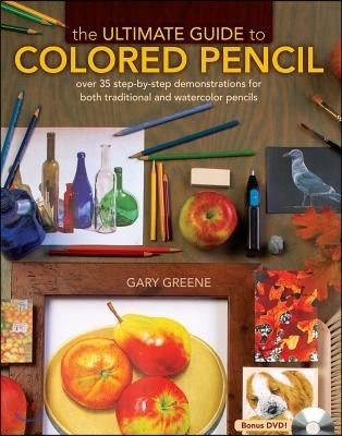 The Ultimate Guide to Colored Pencil: Over 35 Step-By-Step Demonstrations for Both Traditional and Watercolor Pencils [With DVD]