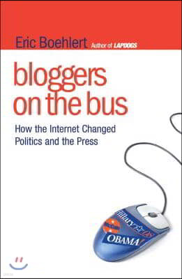 Free Press Bloggers on the Bus: How the Internet Changed Politics and the Press
