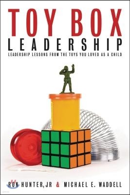 Toy Box Leadership: Leadership Lessons from the Toys You Loved as a Child