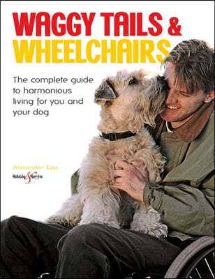 Waggy Tails & Wheelchairs: The Complete Guide to Harmonious Living for You and Your Dog