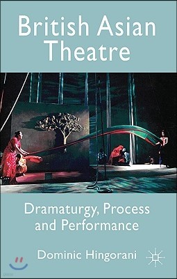 British Asian Theatre: Dramaturgy, Process and Performance