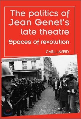 The Politics of Jean Genet's Late Theatre: Spaces of Revolution