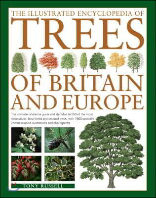 The Illustrated Encyclopedia of Trees of Britain and Europe: The Ultimate Reference Guide and Identifier to 550 of the Most Spectacular, Best-Loved an