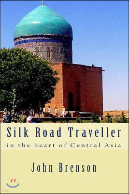 Silk Road Traveller: In the Heart of Central Asia