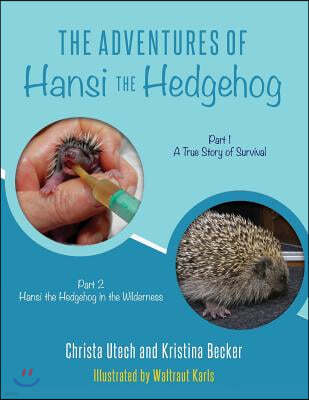 The Adventures of Hansi the Hedgehog: Part 1 A True Story of Survival-- Part 2 Hansi the Hedgehog in the Wilderness