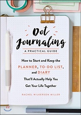 Dot Journaling - A Practical Guide: How to Start and Keep the Planner, To-Do List, and Diary That'll Actually Help You Get Your Life Together