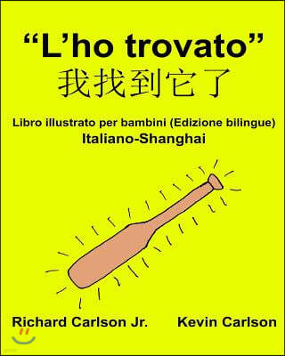 "L'ho Trovato": Libro Illustrato Per Bambini Italiano-Shanghai (Edizione Bilingue)