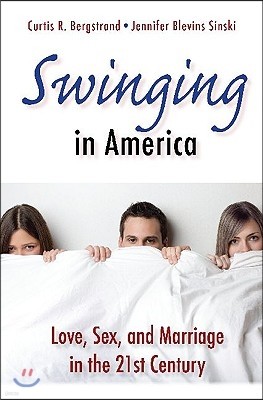 Swinging in America: Love, Sex, and Marriage in the 21st Century