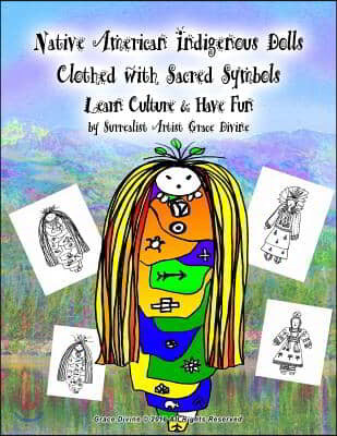 Native American Indigenous Dolls Clothed with Sacred Symbols Learn Culture & Have Fun by Surrealist Artist Grace Divine