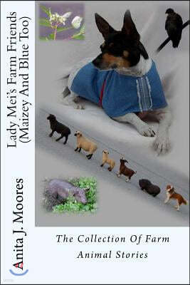 Lady Mei's Farm Friends (Maizey And Blue Too): The Collection Of Farm Animal Stories