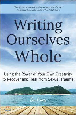 Writing Ourselves Whole: Using the Power of Your Own Creativity to Recover and Heal from Sexual Trauma (Help for Rape Victims, Trauma and Recov