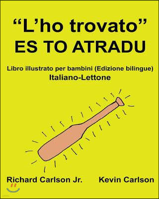 "L'ho Trovato" Es to Atradu: Libro Illustrato Per Bambini Italiano-Lettone (Edizione Bilingue)