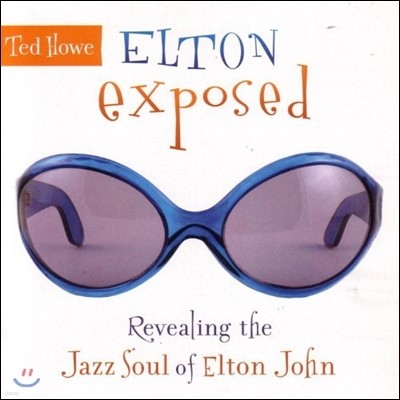 Ted Howe (׵ ȣ) - Elton Exposed :Revealing The Jazz Soul Of Elton John