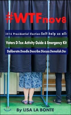 #WTFnov8 - 2016 Presidential Election - Self-help Us All!: Voters D-Tox Activity Guide & Emergency Kit