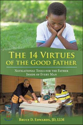 The 14 Virtues of the Good Father: Navigational Tools for the Father Inside of Every Man