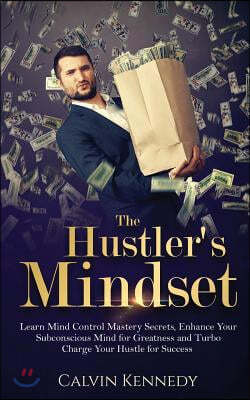 The Hustler's Mindset: Learn Mind Control Mastery Secrets, Enhance Your ...