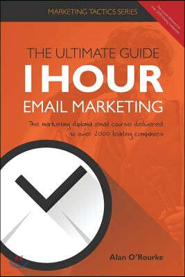 1 Hour Email Marketing - The Ultimate Guide: The marketing diploma email course delivered to over 2000 leading companies