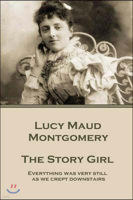 Lucy Maud Montgomery - The Story Girl: "Everything was very still as we crept downstairs."