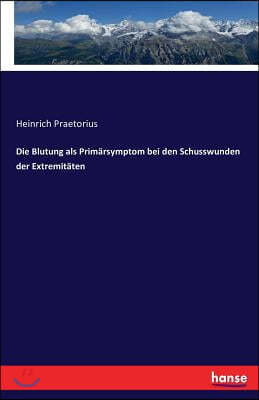 Die Blutung als Primarsymptom bei den Schusswunden der Extremitaten