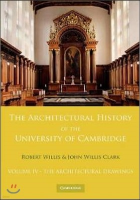 The Architectural History of the University of Cambridge and of the Colleges of Cambridge and Eton: Volume 4, The Architectural Drawings