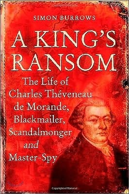 A King's Ransom: The Life of Charles Théveneau de Morande, Blackmailer, Scandalmonger & Master-Spy