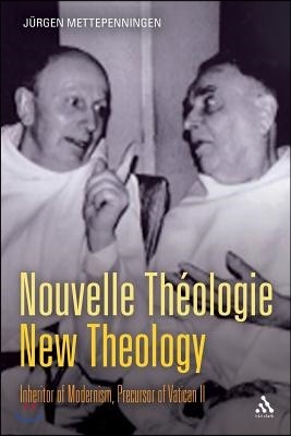 Nouvelle Thã(c)Ologie - New Theology: Inheritor of Modernism, Precursor of Vatican II
