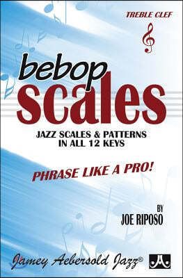 Bebop Scales -- Jazz Scales & Patterns in All 12 Keys: Phrase Like a Pro!