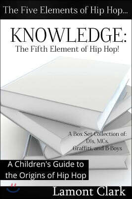 Knowledge: The Fifth Element of Hip Hop: A Children's Guide to the Origins of Hip Hop