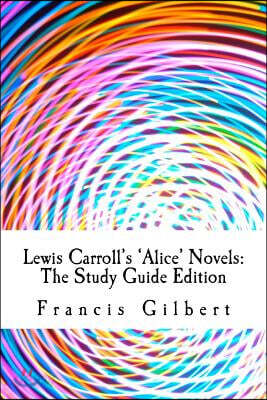 Lewis Carroll's Alice Novels: The Study Guide Edition: Complete Text & Integrated Study Guide