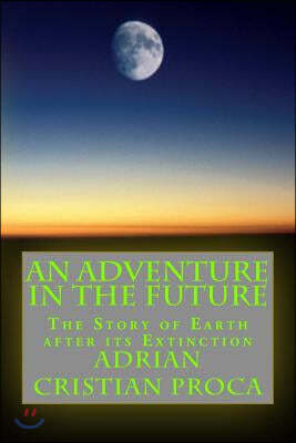 An Adventure in The Future: The Story of Earth after its Extinction