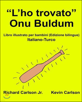 "L'ho trovato" Onu Buldum: Libro illustrato per bambini Italiano-Turco (Edizione bilingue)
