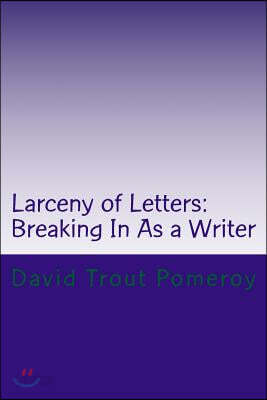 Larceny of Letters: Breaking In As a Writer