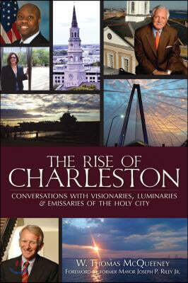 The Rise of Charleston: Conversations with Visionaries, Luminaries & Emissaries of the Holy City