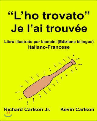 "L'ho trovato" Je l'ai trouv?e: Libro illustrato per bambini Italiano-Francese (Edizione bilingue)