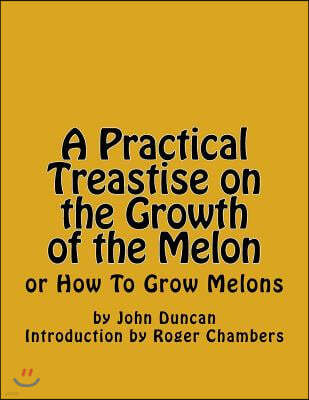 A Practical Treastise on the Growth of the Melon: or How To Grow Melons