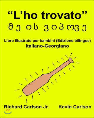 "L'ho Trovato": Libro Illustrato Per Bambini Italiano-Georgiano (Edizione Bilingue)