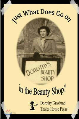 Just What Does Go on in the Beauty Shop?: Hair-Raising Tales from an Iowa Beauty Shop