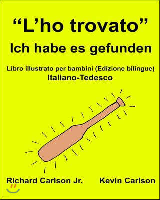 "L'ho Trovato" Ich Habe Es Gefunden: Libro Illustrato Per Bambini Italiano-Tedesco (Edizione Bilingue)