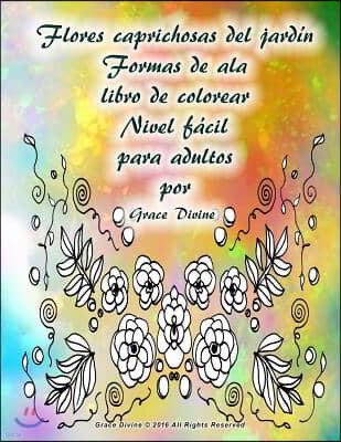 Flores caprichosas del jardin Formas de ala libro de colorear Nivel facil para adultos por Grace Divine