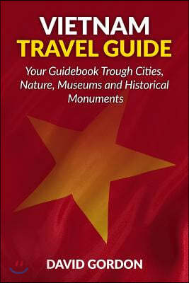 Vietnam Travel Guide - Your Guidebook Trough Cities, Nature, Museums and Histori: A guidebook on Vietnam travel - Things you can do in Vietnam