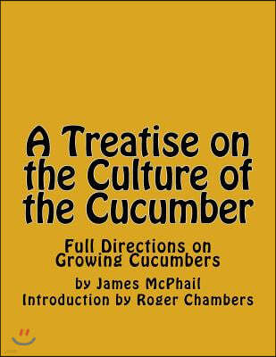 A Treatise on the Culture of the Cucumber: Full Directions on Growing Cucumbers