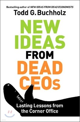 New Ideas from Dead CEOs : Lasting Lessons from the Corner Office