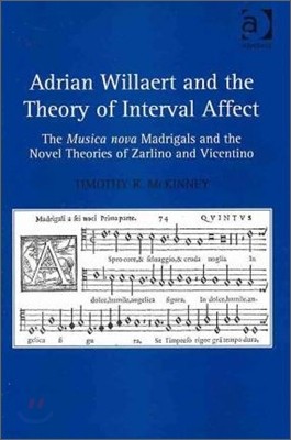 Adrian Willaert and the Theory of Interval Affect: The Musica nova Madrigals and the Novel Theories of Zarlino and Vicentino