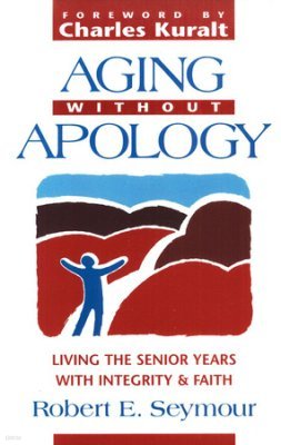 Aging Without Apology: Living the Senior Years With Integrity and Faith Paperback