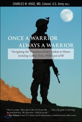 Once a Warrior--Always a Warrior: Navigating The Transition From Combat To Home--Including Combat Stress, Ptsd, And Mtbi