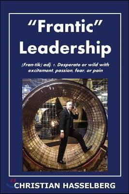 Frantic Leadership: How to Grow Leaders, Inspire Others and Achieve Results or Develop Management Potential by Applying New Mindset, Think