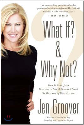 What If? and Why Not?: How to Transform Your Fears Into Action and Start the Business of Your Dreams