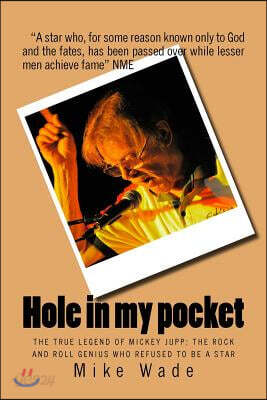 Hole in my pocket: The true legend of Mickey Jupp: the rock'n'roll genius who declined to be a star
